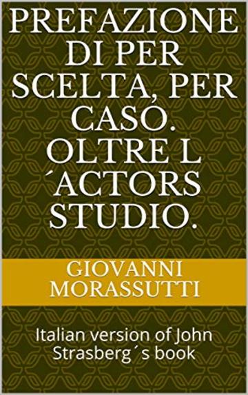 Prefazione di Per Scelta, per caso. Oltre lŽActors Studio.: Italian version of John StrasbergŽs book